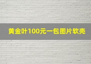 黄金叶100元一包图片软壳