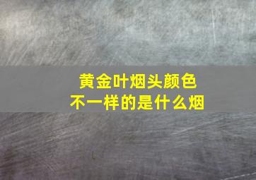 黄金叶烟头颜色不一样的是什么烟