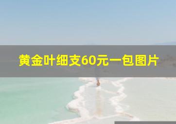 黄金叶细支60元一包图片