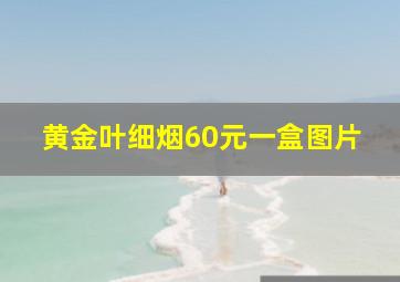 黄金叶细烟60元一盒图片