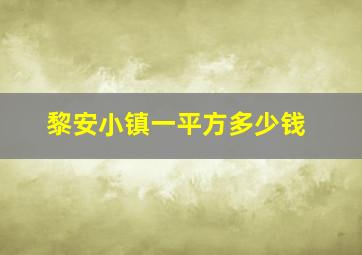 黎安小镇一平方多少钱