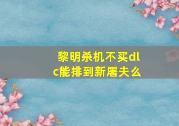 黎明杀机不买dlc能排到新屠夫么