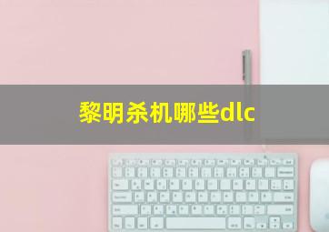 黎明杀机哪些dlc