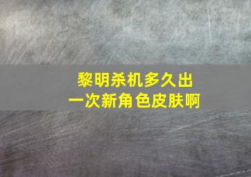 黎明杀机多久出一次新角色皮肤啊