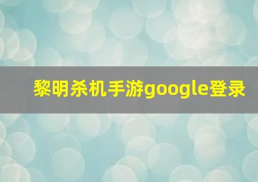 黎明杀机手游google登录