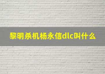 黎明杀机杨永信dlc叫什么