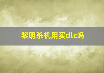 黎明杀机用买dlc吗