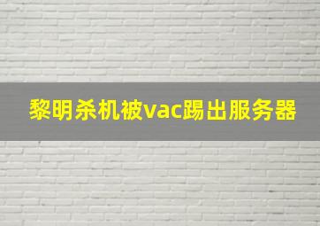 黎明杀机被vac踢出服务器