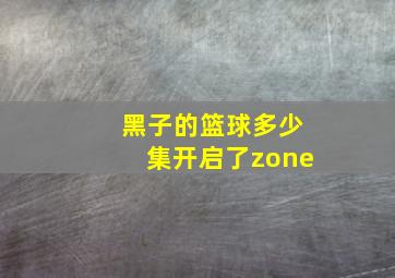 黑子的篮球多少集开启了zone