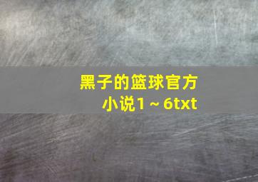 黑子的篮球官方小说1～6txt