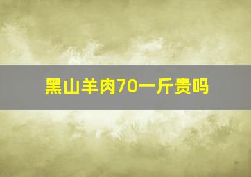 黑山羊肉70一斤贵吗