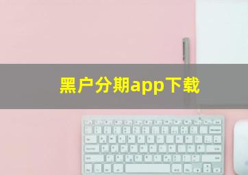 黑户分期app下载