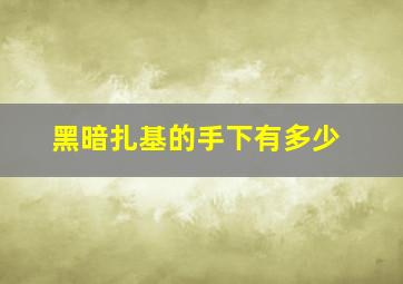 黑暗扎基的手下有多少