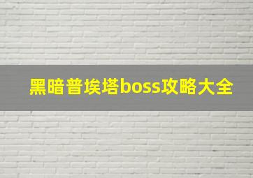 黑暗普埃塔boss攻略大全