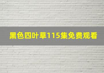 黑色四叶草115集免费观看