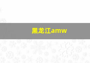 黑龙江amw