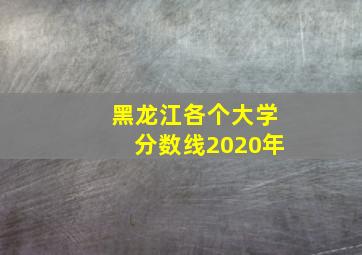 黑龙江各个大学分数线2020年