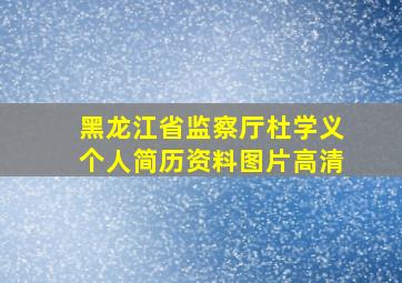 黑龙江省监察厅杜学义个人简历资料图片高清