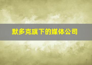 默多克旗下的媒体公司