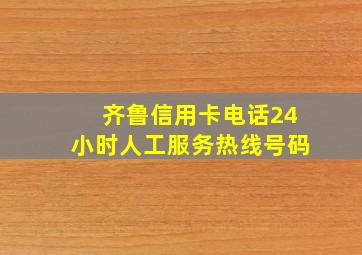 齐鲁信用卡电话24小时人工服务热线号码