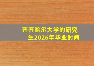 齐齐哈尔大学的研究生2026年毕业时间