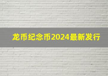 龙币纪念币2024最新发行