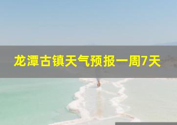 龙潭古镇天气预报一周7天