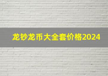 龙钞龙币大全套价格2024