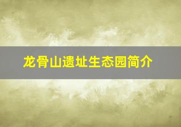 龙骨山遗址生态园简介